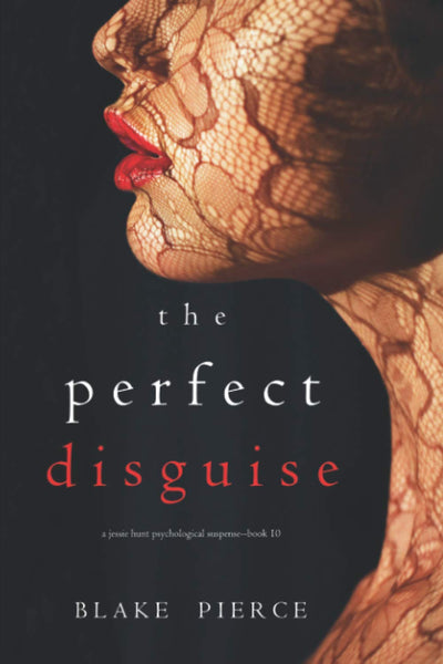 The Perfect Disguise (A Jessie Hunt Psychological Suspense—Book Ten) (A Jessie Hunt Psychological Suspense Thriller)