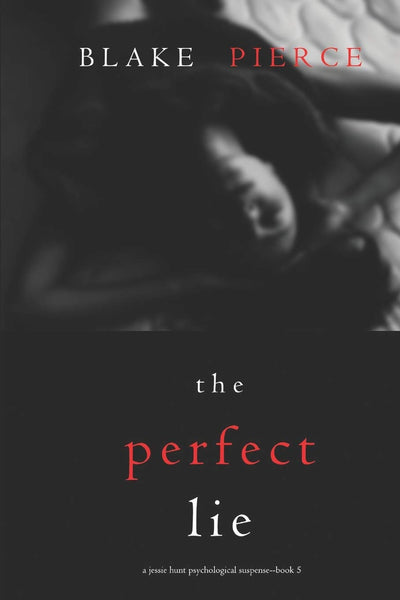 The Perfect Lie (A Jessie Hunt Psychological Suspense—Book Five) (A Jessie Hunt Psychological Suspense Thriller)