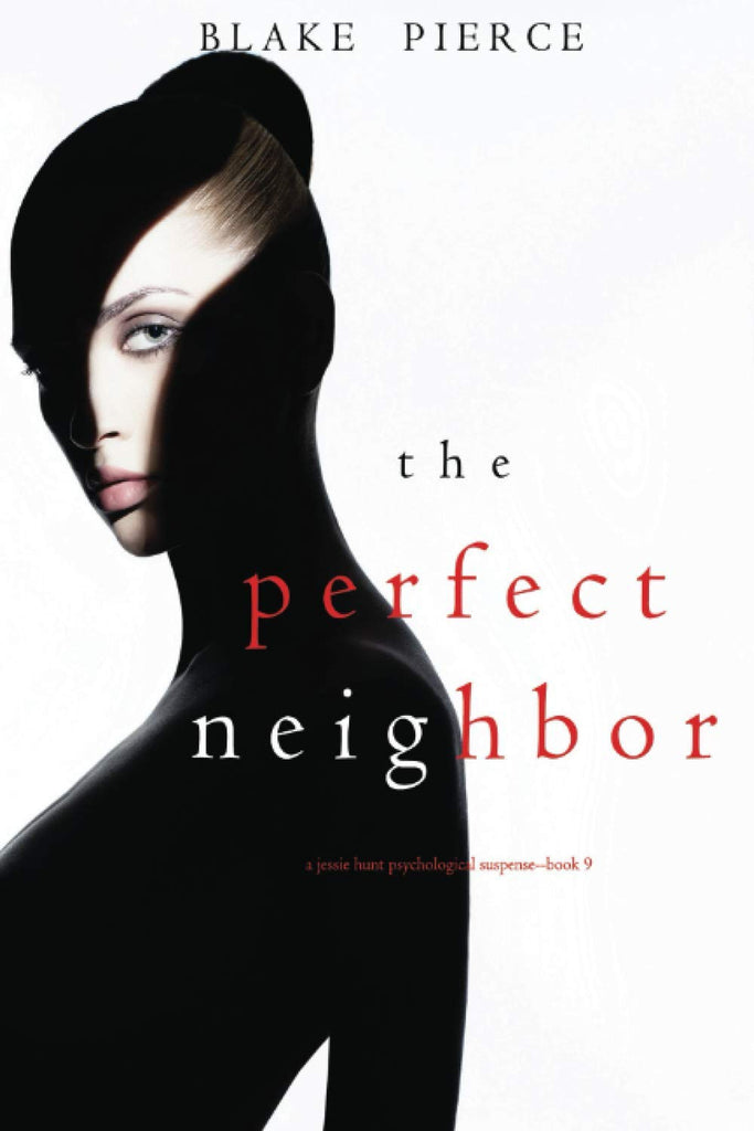 The Perfect Neighbor (A Jessie Hunt Psychological Suspense—Book Nine) (A Jessie Hunt Psychological Suspense Thriller)