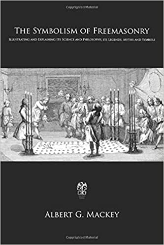 The Symbolism of Freemasonry: Illustrating and Explaining Its Science and Philosophy, its Legends, Myths and Symbols