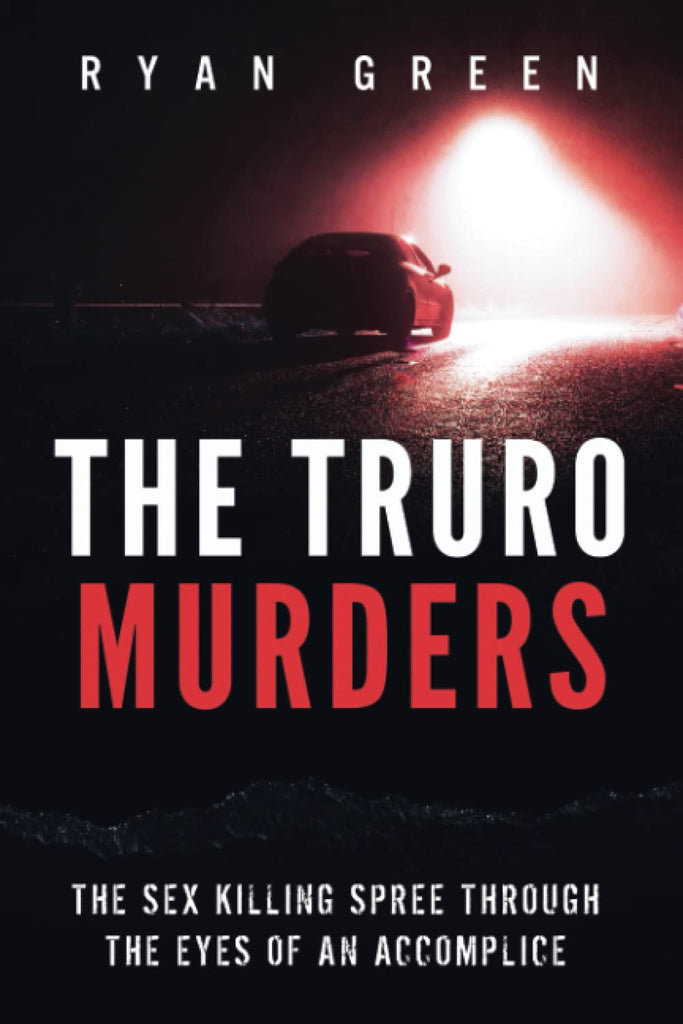 The Truro Murders: The Sex Killing Spree Through the Eyes of an Accomplice (True Crime)