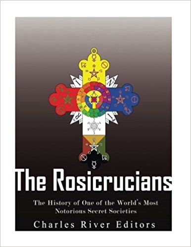 The Rosicrucians: The History of One of the World's Most Notorious Secret Societies
