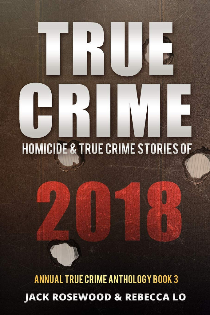 True Crime 2018: Homicide & True Crime Stories of 2018 (Annual True Crime Anthology)