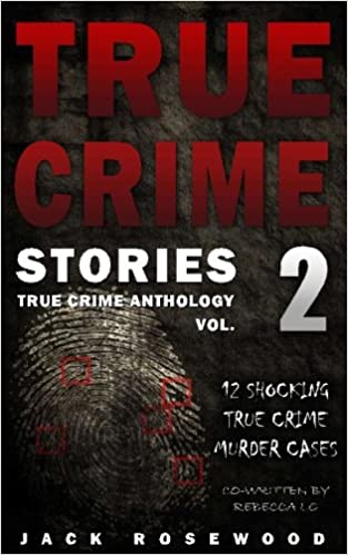 True Crime Stories Volume 2: 12 Shocking True Crime Murder Cases (True Crime Anthology)