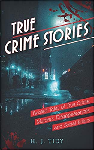 True Crime Stories: Twisted Tales of True Crime: Murders, Disappearances, and Serial Killers