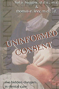 Uninformed Consent : The Hidden Dangers in Dental Care