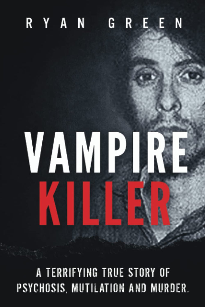 Vampire Killer: A Terrifying True Story of Psychosis, Mutilation and Murder (True Crime)