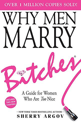 WHY MEN MARRY BITCHES: EXPANDED NEW EDITION - A Guide for Women Who Are Too Nice