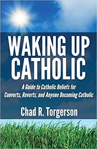 Waking Up Catholic: A Guide to Catholic Beliefs for Converts, Reverts, and Anyone Becoming Catholic
