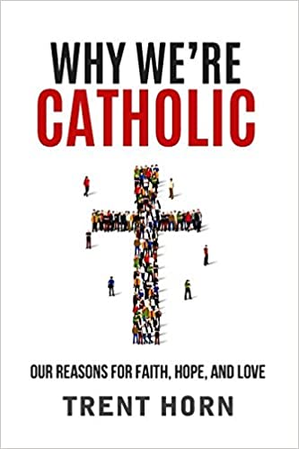 Why We’re Catholic: Our Reasons for Faith, Hope, and Love