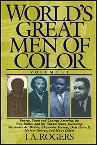 World's Great Men of Color, Volume II: Europe, South and Central America, the West Indies, and the United States, Including Alessandro de' Medici, ... Dom Pedro II, Marcus Garvey, and Many Others